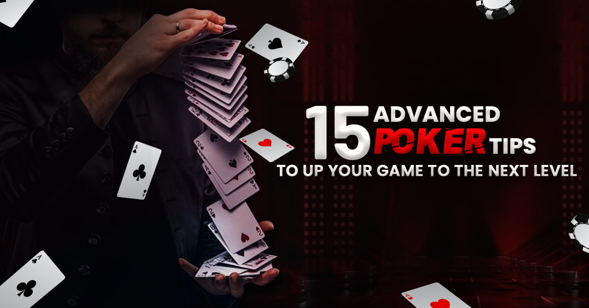 15 Advanced Poker Tips to Up Your Game to the Next Level