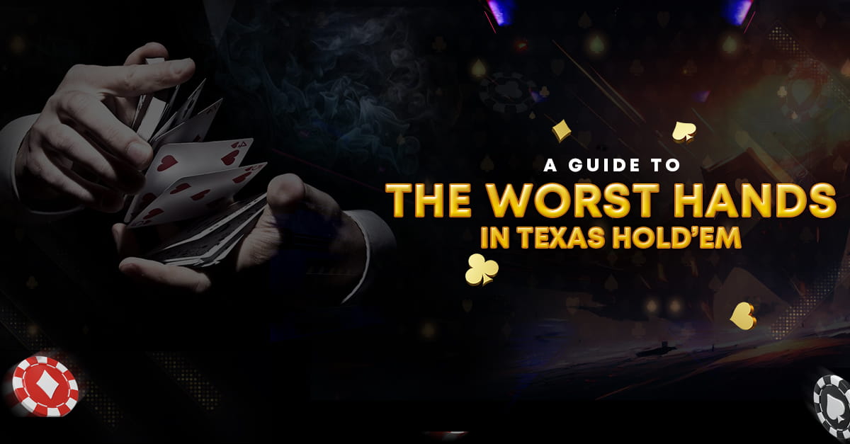A Guide To The Worst Hands in Texas Hold'em