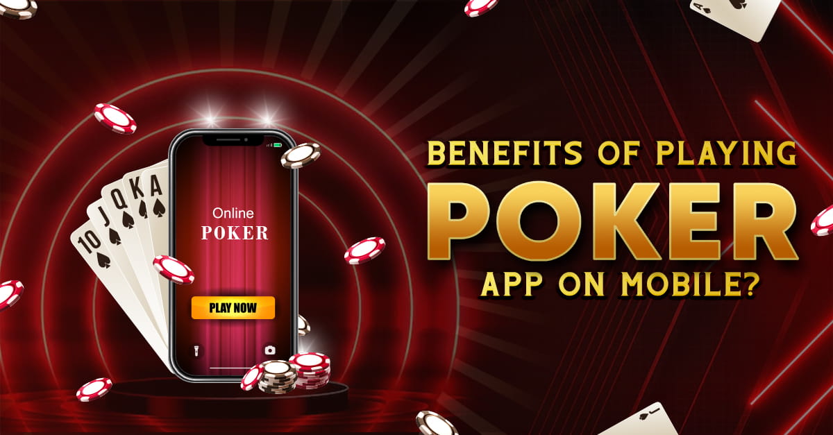 Benefits of Playing Poker App on Mobile