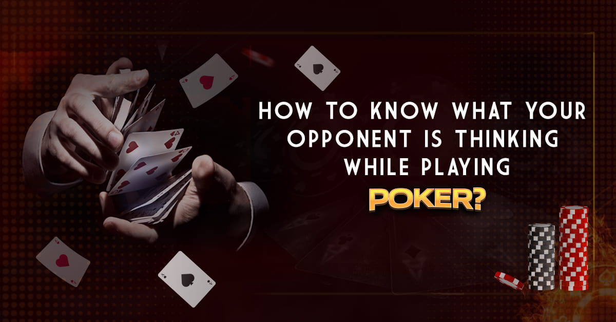 How to know what your opponent is thinking while playing poker
