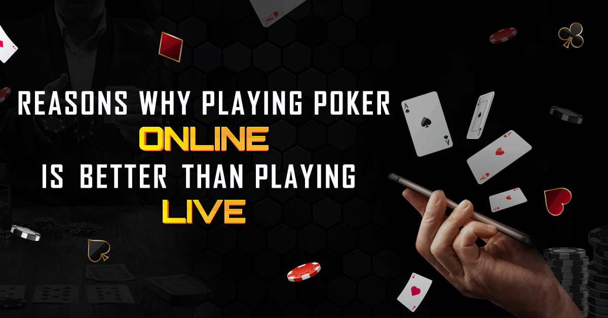 Reasons why Playing Poker Online is better than Playing Live
