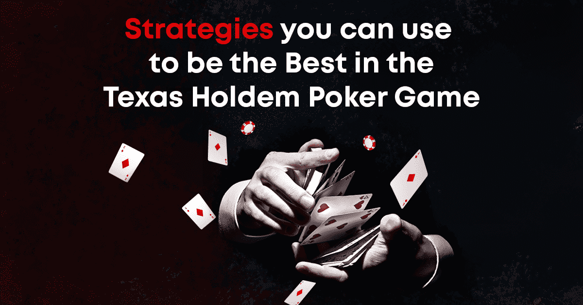 Strategies You can Use to be the Best in the Texas Holdem Poker Game