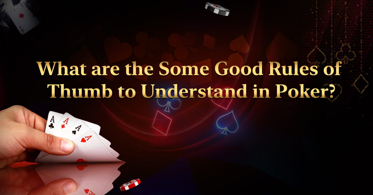 What are the Some Good Rules of Thumb to Understand in Poker?