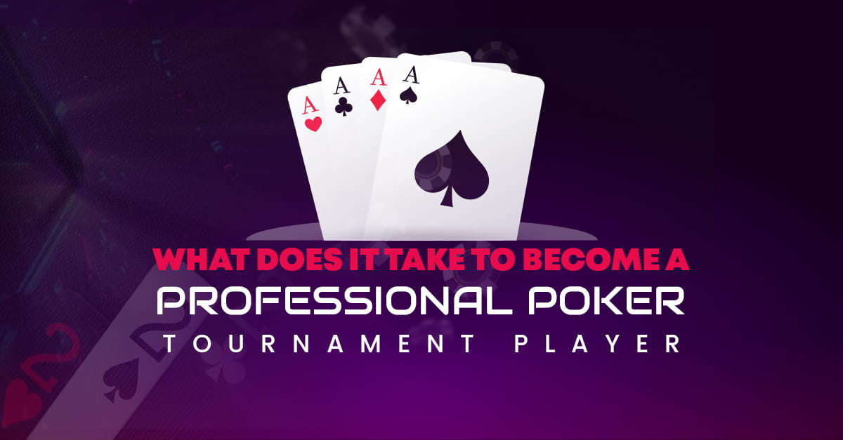 What does it take to Become a Professional Poker Tournament Player?