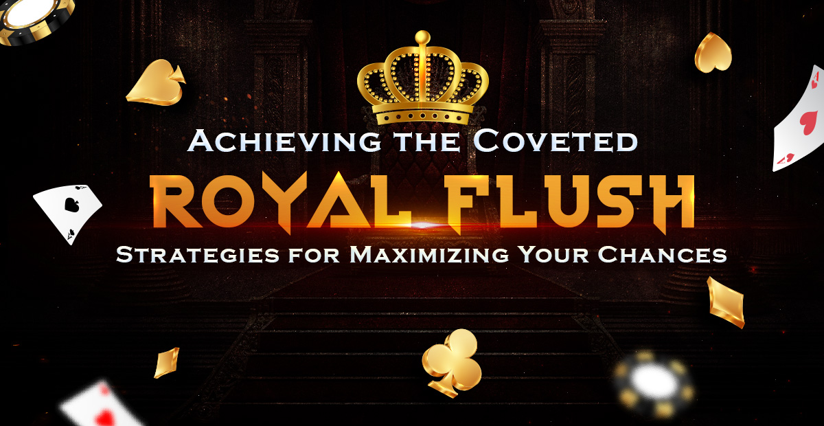 Achieving the Coveted Royal Flush: Strategies for Maximizing Your Chances
