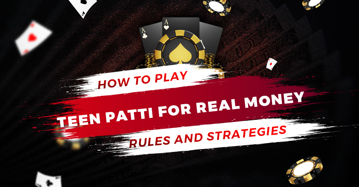 How to Play Teen Patti for Real Money: Rules and Strategies