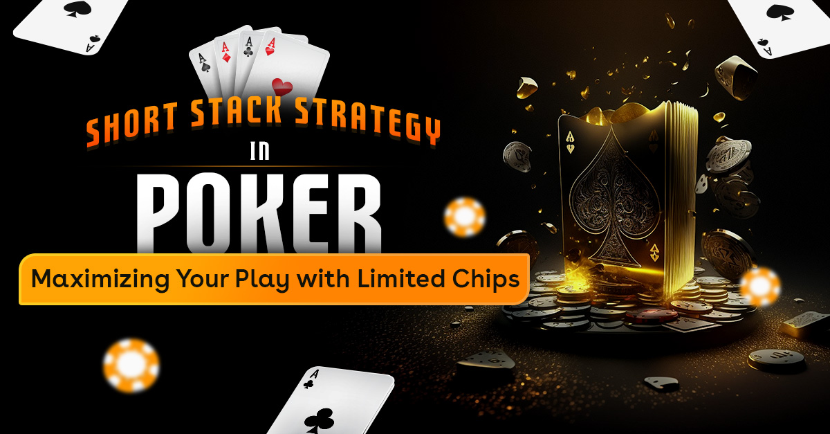 Short Stack Strategy in Poker: Maximizing Your Play with Limited Chips