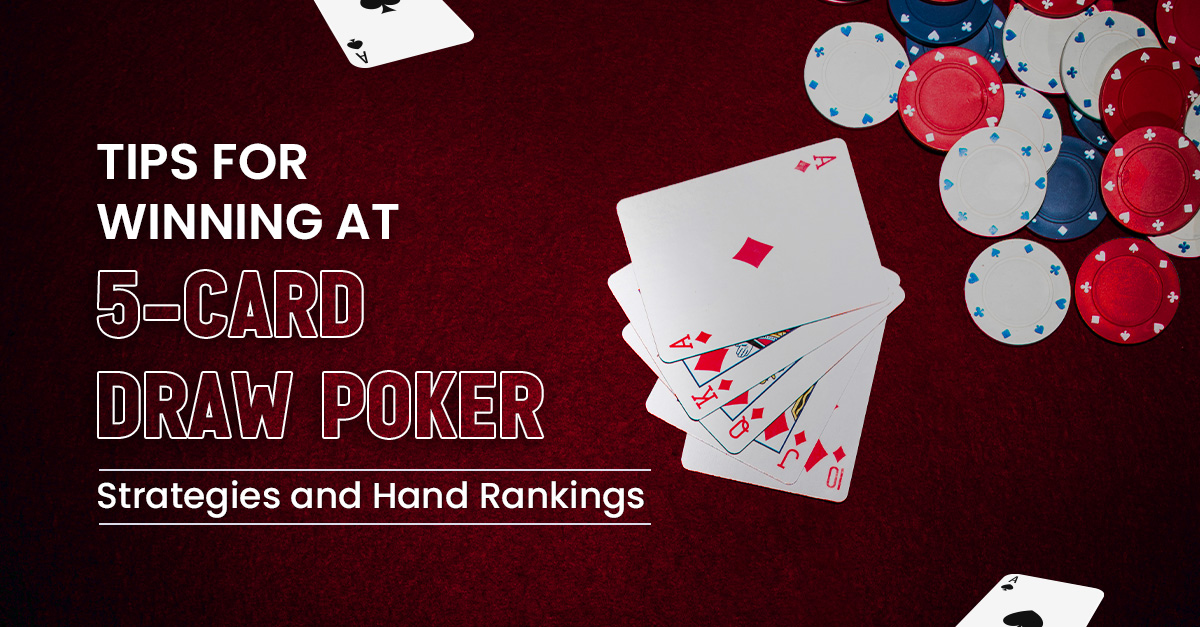 Tips for Winning at 5-Card Draw Poker: Strategies and Hand Rankings