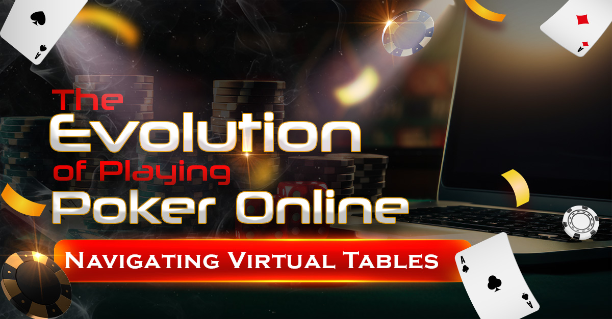 The Evolution of Playing Poker Online: Navigating Virtual Tables