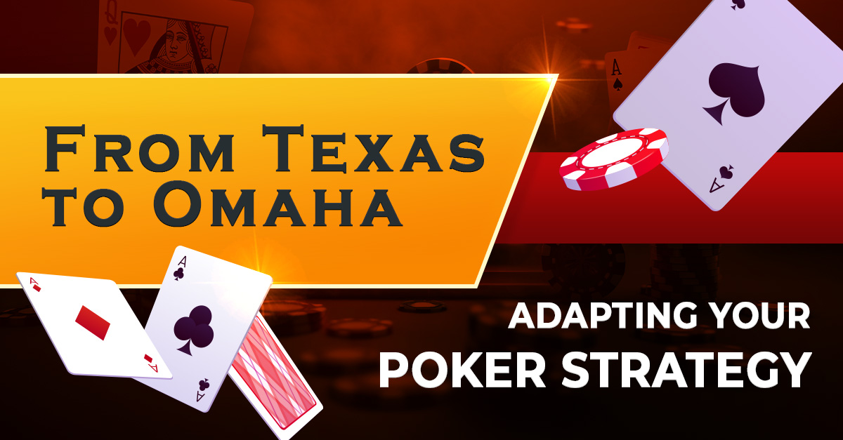 From Texas to Omaha: Adapting Your Poker Strategy