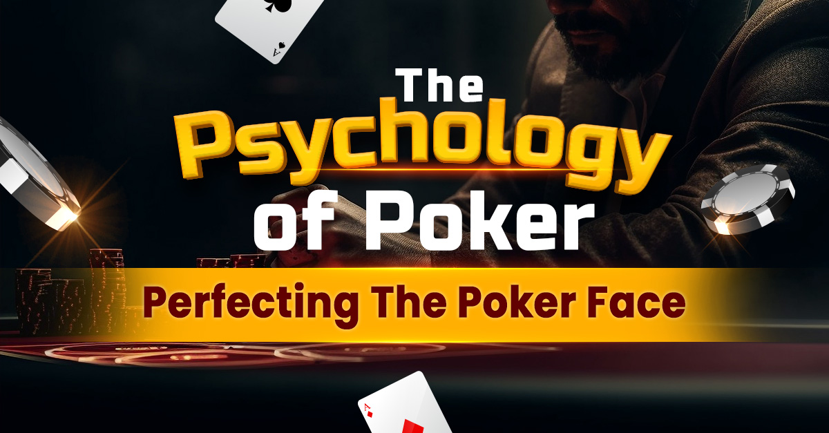 The Psychology of Poker – Perfecting the Poker Face